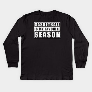 Basketball Is My Favorite Season - Gift For Basketball Lover Kids Long Sleeve T-Shirt